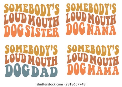  Somebody's loud mouth dog sister, Somebody's loud mouth dog Nana, Somebody's loud mouth dog dad, Somebody's loud mouth dog Mama retro wavy SVG Bundle T-shirt designs svg