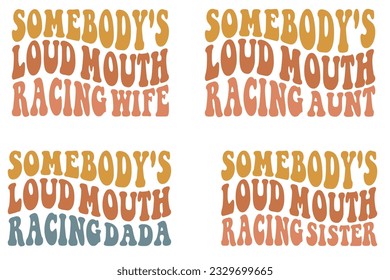 Somebody's Loud Mouth Racing Wife, Somebody's Loud Mouth Racing Aunt, Somebody's Loud Mouth Racing Dada, Somebody's Loud Mouth Racing sister retro wavy SVG bundle T-shirt svg