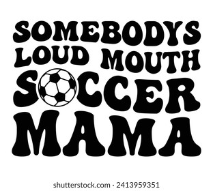 Somebodys loud mouth soccer Mama Svg,Soccer Svg,Soccer Quote Svg,Retro,Soccer Mom Shirt,Funny Shirt,Soccar Player Shirt,Game Day Shirt,Gift For Soccer,Dad of Soccer,Soccer Mascot,Soccer Football,Sport