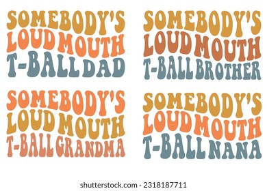 Somebody's loud mouth t-ball dad. Somebody's loud mouth t-ball brother, somebody's loud mouth t-ball grandma, somebody's loud mouth t-ball Nana retro wavy SVG bundle T-shirt svg