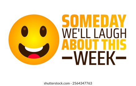 Someday We'll Laugh About This Week background banner or poster design template. observed every year in January. Holiday concept. Use to any Template, card, poster, placard, template.