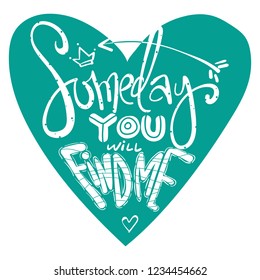 Someday you will find me. Quote lettering. Hand drawn vector phrase for design. Calligraphy words.
