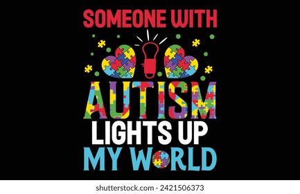 Someone With Autism Lights Up My World - Autism T Shirt Design, Hand drawn lettering and calligraphy, Cutting and Silhouette, file, poster, banner, flyer and mug.