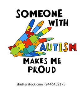 Someone with autism makes me proud. Autistic spectrum disorder vertical poster. ASD banner, print. Editable vector illustration in vibrant colors with handmade lettering and fonts on white background