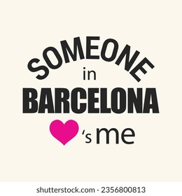 Someone in Barcelona love is me typography t shirt design vector illustration ready to print.