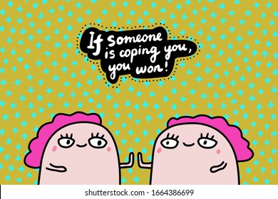 If someone is coping you won hand drawn vector illustration in cartoon comic style twins together motivation print poster cards textured background