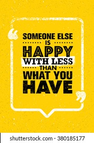 Someone Else Is Happy With Less Than What You Have. Inspiring Creative Motivation Quote. Vector Typography Banner Design Concept 