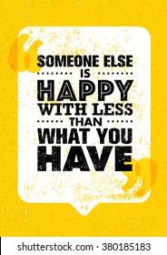 Someone Else Is Happy With Less Than What You Have. Inspiring Creative Motivation Quote. Vector Typography Banner Design Concept 