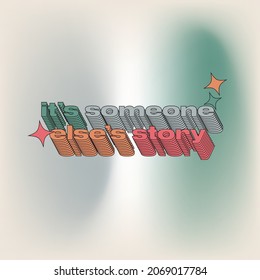 it's someone else's story quotes graphic typography design print for posters, t-shirts, stickers vector