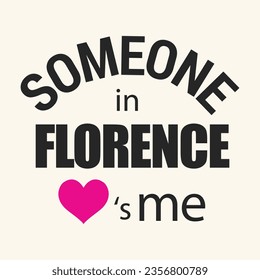 Someone in Florence  love is me typography t shirt design vector illustration ready to print.