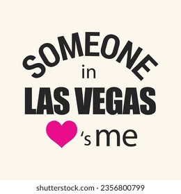 Someone in Las Vegas love is me typography t shirt design vector illustration ready to print.