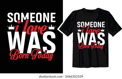 Someone I Love Was Born Today - t shirt design