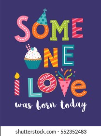 Someone I Love Was Born Today Typography For Birthday Card Design.