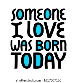 Someone I love was born today vector lettering.