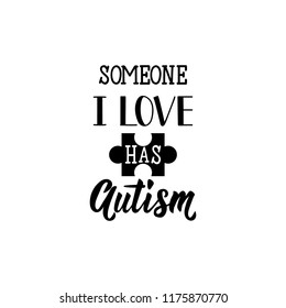 Someone i love has autism. . Lettering. Vector hand drawn motivational and inspirational quote. Calligraphic poster. World Autism awareness day.