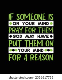 IF SOMEONE IS ON YOUR MIND PRAY FOR THEM GOD MAY HAVE PUT THEM ON YOUR MIND FOR A REASON. T-SHIRT DESIGN. PRINT TEMPLATE.TYPOGRAPHY VECTOR ILLUSTRATION.