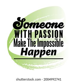 "Someone With Passion Make The Impossible Happen". Inspirational and Motivational Quotes Vector. Suitable For All Needs Both Digital and Print, Example : Cutting Sticker, Poster, and Other.

