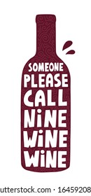 Someone please call nine wine wine quote on a bottle. HAnd drawn funny vector lettering for poster, card