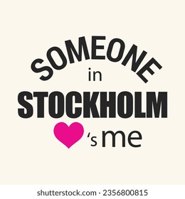 Someone in Stockholm love is me typography t shirt design vector illustration ready to print.