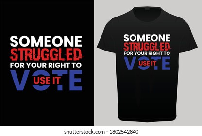 Someone struggled for your right to vote use it typography t-shirt design, Election quotes lettering, USA President Election typography, t-shirt resources,  