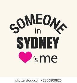 Someone in Sydney love is me typography t shirt design vector illustration ready to print.
