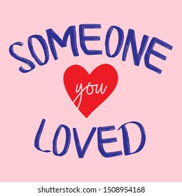 SOMEONE YOU LOVED, SLOGAN PRINT VECTOR