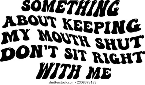 Something about keeping my mouth shut don't sit right with me svg design, Adult humor vector file svg