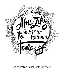 Something Amazing Is Goind To Happen Today. Hand lettering grunge card with flower background. Handcrafted doodle letters in retro style. Hand-drawn vintage vector typography illustration