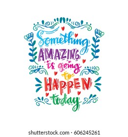 Something amazing is going to happen today. Hand drawn, calligraphy and lettering.
