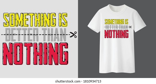 Something is Better than nothing T-shirt, Try hard because Something can not be Better. Work hard and get everything you can. The world is changing. Motivational T-shirt Design.
