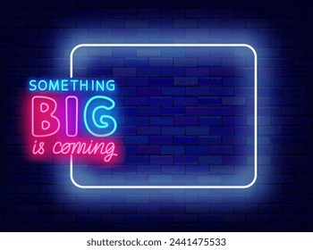 Something big is coming neon greeting card. Colorful handwritten text. Party, festival and sale. Empty white frame and typography. Shiny advertising. Copy space. Editing text. Vector illustration