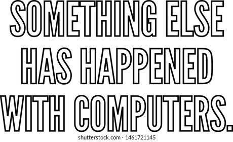 Something else has happened with computers outlined text art