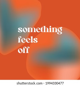 something feels off quote lettering. Calligraphy inspiration graphic design typography element. Hand written postcard orange and blue. Cute simple gradient circle vector sign.