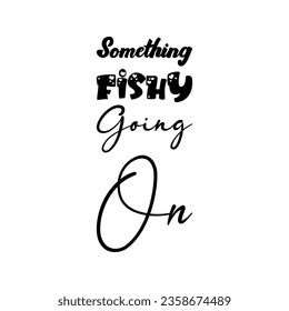 something fishy going on black letters quote