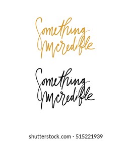  something incredible. Motivational quote. Hand lettering and custom typography for your designs: t-shirts, bags, for posters, invitations, cards, etc.