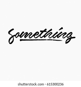 Something. Ink hand lettering. Modern brush calligraphy. Handwritten phrase. Inspiration graphic design typography element. Cute simple vector sign.