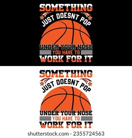 Something just doesn't pop un der your nose you have to work for it. Basketball T-shirt Design.      