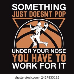 Something Just Doesn't Pop Under Your Nose You Have To Work For it Typography t-shirt Design Vector