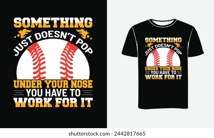 Something Just Doesn't Pop Under Your Nose You Have To Work For It. Baseball custom vector and typography for printable t-shirt, mug, and banner design.Print , Poster
