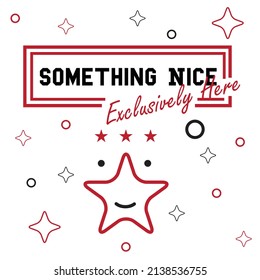 'Something Nice Exclusively Here' slogan inscription. Vector positive life quote for Everyone. Illustration for prints on t-shirts and bags, posters, cards. Hand lettering and typography design.