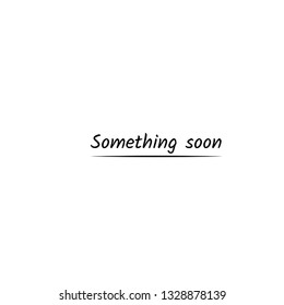 Something soon, typography for print or use as poster, flyer or T shirt