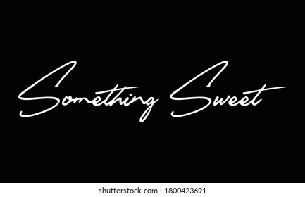 Something Sweet Calligraphy White Color Text On 
Black Background