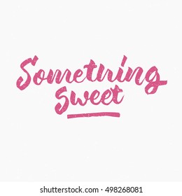 Something sweet. Ink hand lettering. Modern brush calligraphy. Handwritten phrase. Inspiration graphic design typography element. Cute simple vector sign.