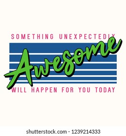 Something Unexpectedly Awesome Will Happen For You Today Slogan For Tshirt Graphic Vector Print
