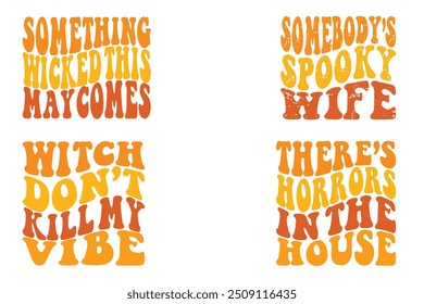 Something wicked this may come, somebody’s spooky wife, which don’t kill my vibe, there are horrors in the house retro wavy Halloween designs