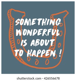Something Wonderful Is About To Happen! (Brush Lettering Horse Shoe Vector Illustration)