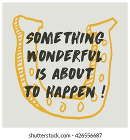 Something Wonderful Is About To Happen! (Brush Lettering Horse Shoe Vector Illustration)