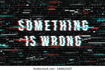 Something is wrong inscription in a distorted glitch style on a black background. Vector illustration.