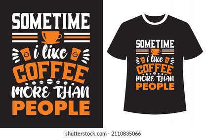 Sometime I like coffee more than people, Coffee t-shirt design, vector graphics for Coffee lovers, T-shirt design, coffee vector,