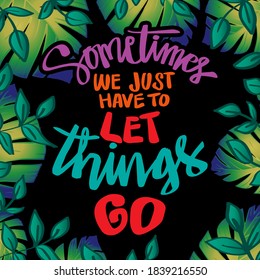 Sometime we just have to let things go.  Quote typography.